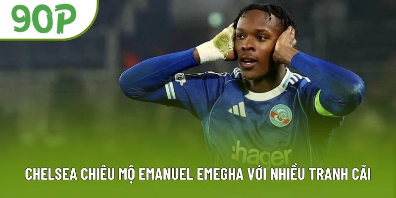 Chelsea chiêu mộ Emanuel Emegha của Strasbourg với nhiều tranh cãi